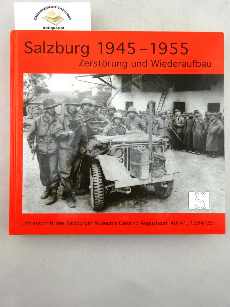 Salzburg 1945 - 1955 : Zerstörung und Wiederaufbau ; [Begleitbuch zur gleichnamigen Ausstellung des Salzburger Museums Carolino Augusteum]. [in Zusammenarbeit mit dem Verein 