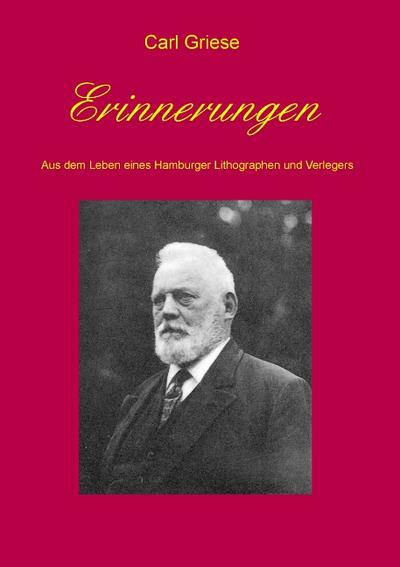 Erinnerungen : des Hamburger Lithographen und Verlegers Carl Griese - Carl Griese
