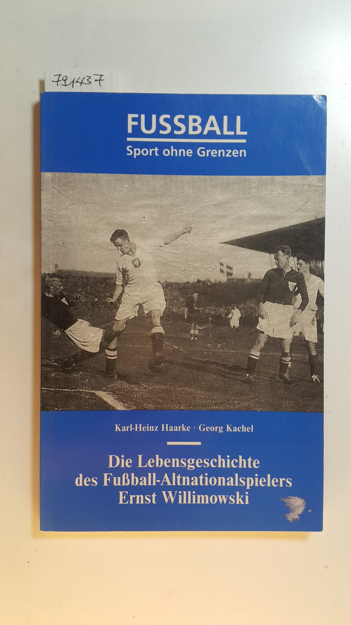 Fussball, Sport ohne Grenzen : die Lebensgeschichte des Fussball-Altnationalspielers Ernst Willimowski - Haarke, Karl-Heinz
