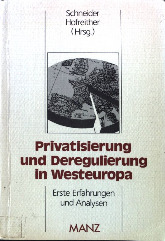 Privatisierung und Deregulierung öffentlicher Unternehmen in westeuropäischen Ländern; Erfahrungen und Analysen. Schriftenreihe des Ludwig-Boltzmann-Instituts für Ökonomische Analysen Wirtschaftspolitischer Aktivitäten ; Bd. 6; - Schneider, Friedrich und Markus F. Hofreither