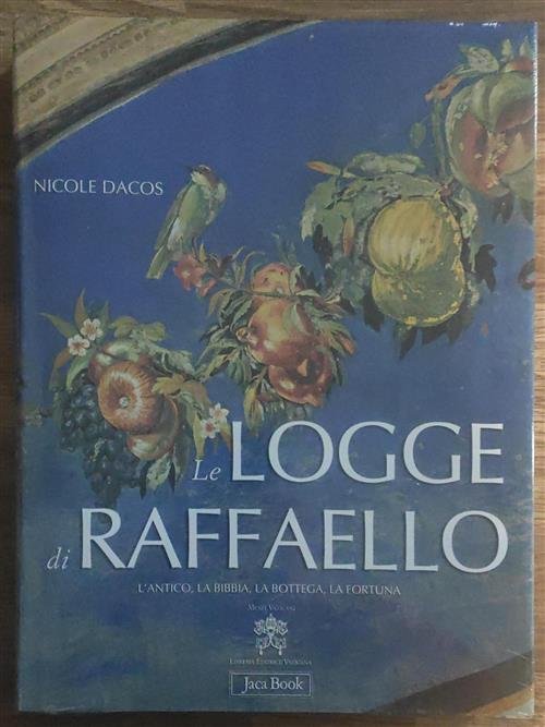 Le Logge Di Raffaello. L'antico, La Bibbia, La Bottega, La Fortuna - Nicole Dacos