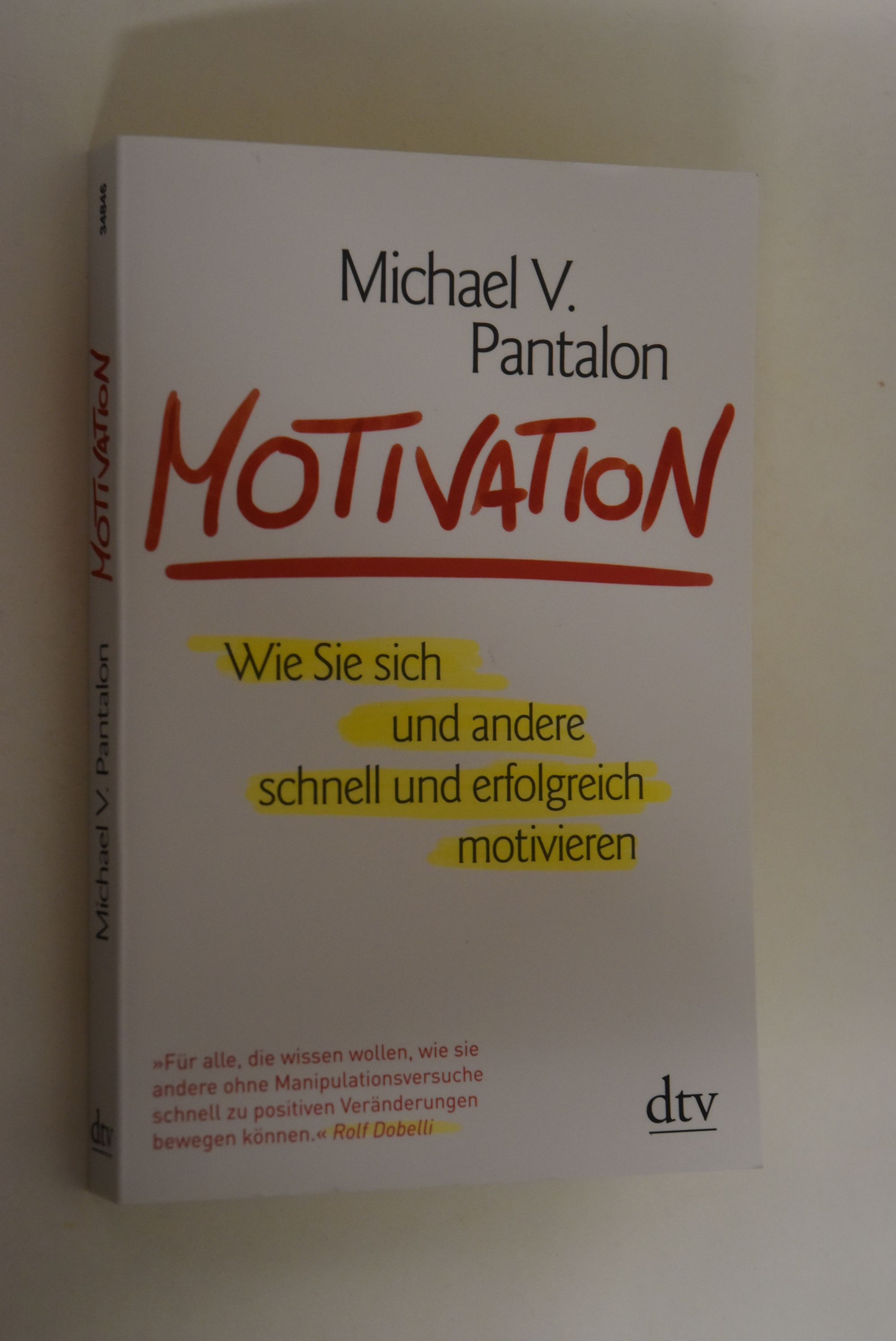 Motivation: wie Sie sich und andere schnell und erfolgreich motivieren. Michael V. Pantalon. Aus dem Engl. von Thomas Pfeiffer / dtv; 34846 - Pantalon, Michael V. und Thomas Pfeiffer