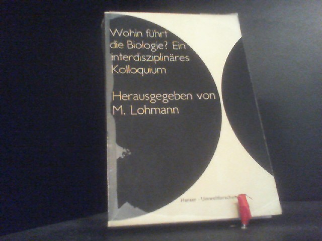 Wohin führt die Biologie?: Ein interdisziplinäres Kolloquium - Lohmann, Michael