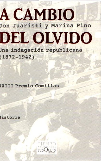 A cambio del olvido. Una indignación republicana (1872-1942) . - Pino, Marina/Juaristi, Jon