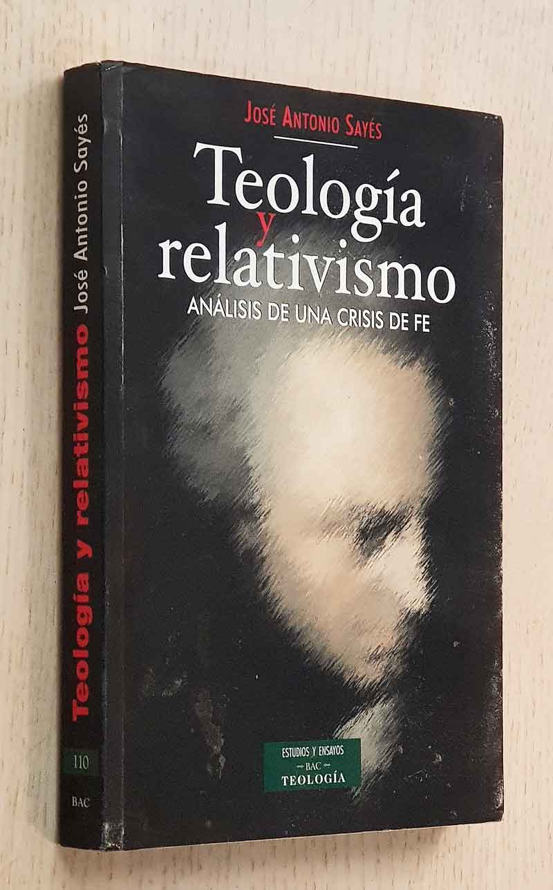 TEOLOGÍA Y RELATIVISMO. Análisis de un crisis de fe by SAYÉS, Jose Antonio:  MUY BUEN ESTADO. Tapa blanda con solapas. (2007) | MINTAKA Libros
