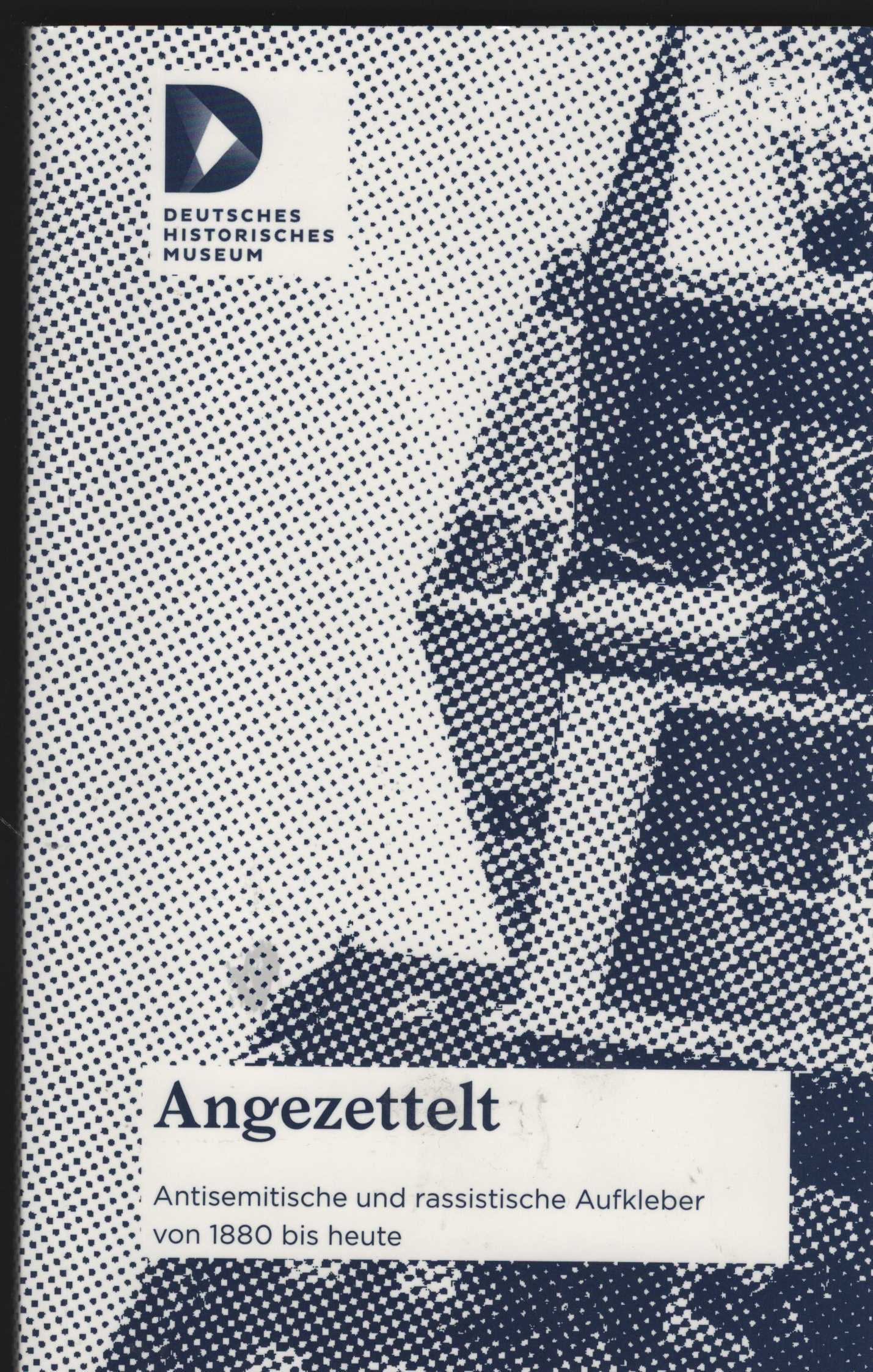 Angezettelt. Antisemitische und rassistische Aufkleber von 1880 bis heute. Eine Ausstellung des Zentrums für Antisemitismusforschung der Technischen Universität Berlin und des Deutschen Historischen Museums. Herausgeber: Isabel Enzenbach im Auftrag des Deutschen Historischen Museums und des Zentrums für Antisemitismusforschung