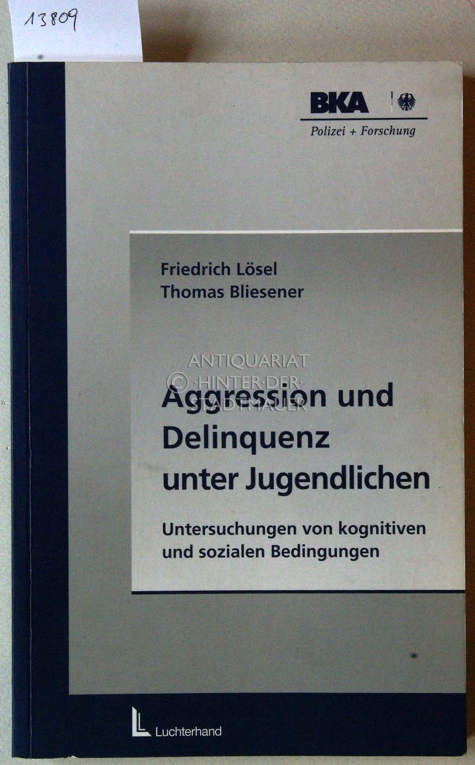 Aggression, Gewalt und Delinquenz unter Jugendlichen. [= Polizei + Forschung, Bd. 20] Hrsg. vom Bundeskriminalamt (BKA), Kriminalistisches Institut. - Lösel, Friedrich und Bliesener Thomas