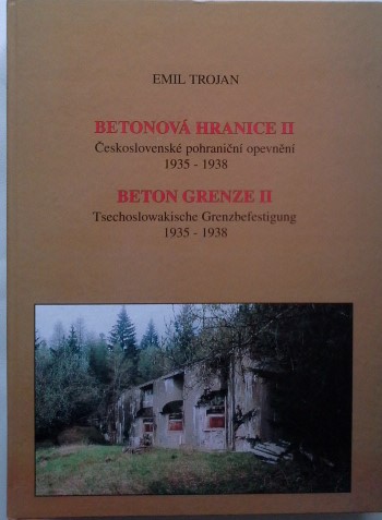 Betonová hranice: Ceskoslovenské pohranicní opevn ení 1935-1938 = Beton Grenze : Tschechoslowakische Grenzbefestigung 1935-1938