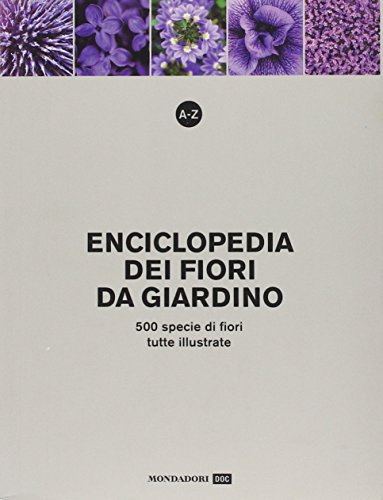 A-Z. Enciclopedia dei fiori da giardino 500 specie di fiori, tutte illustrate - AA.VV