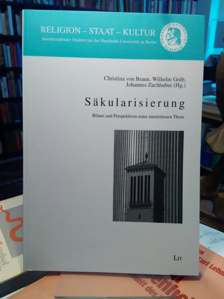 Säkularisierung. Bilanz und Perspektiven einer umstrittenen These. - Braun, Christina von, Wilhelm Gräb und Johannes Zachhuber (Hgg.)