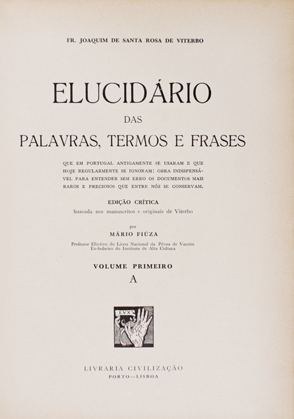 ELUCIDARIO DAS PALAVRAS, TERMOS E FRASES QUE EM PORTUGAL ANTIGAMENTE SE USARAM E QUE HOJE REGULARMENTE SE IGNORAM. - SANTA ROSA DE VITERBO. (Fr. Joaquim de)