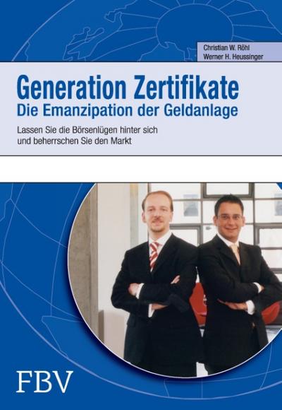 Generation Zertifikate : Lassen Sie die Börsenlügen hinter sich und beherrschen sie den Markt - Christian W. Röhl