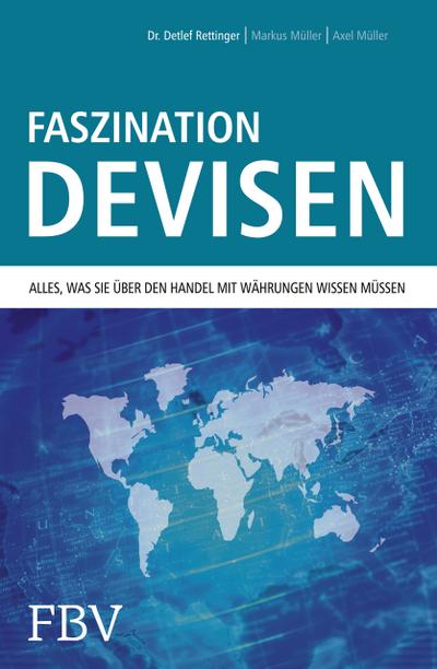 Faszination Devisen : Alles, was sie über den Handel mit Währungen wissen müssen - Detlef Rettinger