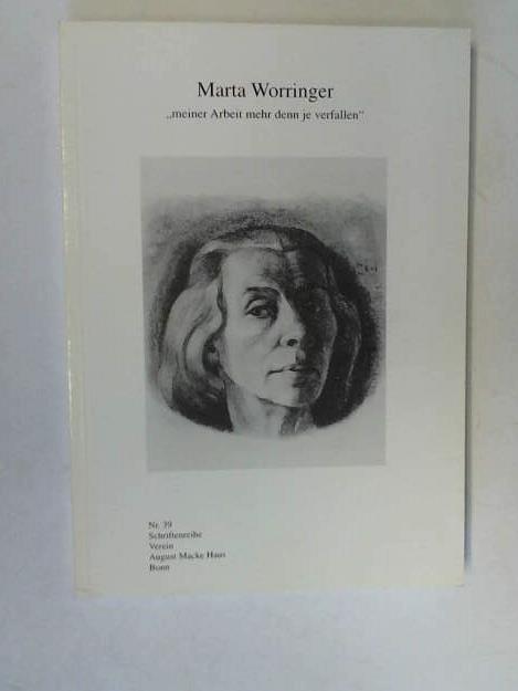 Marta Worringer - Meiner Arbeit mehr denn je verfallen - Verein Ernst Macke Haus e.V. (Hrsg)/ Schmid, Angelika / Jensch, Michael / Schmitt, Lothar