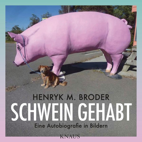 Schwein gehabt Eine Autobiografie in Bildern - Mit Essays von Elke Schmitter und Leon de Winter - Broder, Henryk M. und Tim Maxeiner