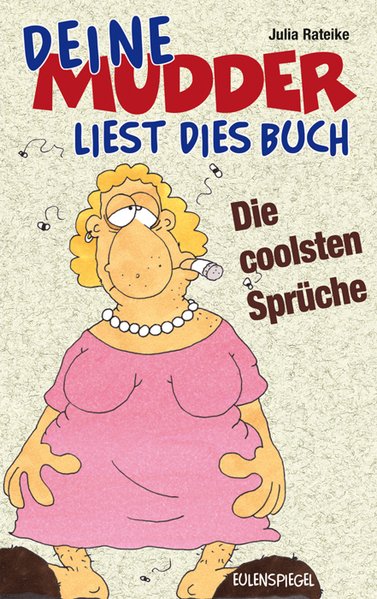 Deine Mudder liest dies Buch: Die coolsten Sprüche - Rateike, Julia und Guido Schröter (Illustr.)