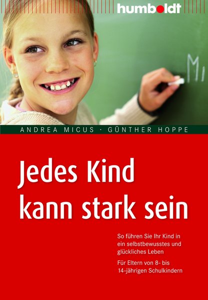 Jedes Kind kann stark sein: So führen Sie Ihr Kind in ein selbstbewusstes und glückliches Leben. Für Eltern von 8- bis 14-jährigen Schulkindern (humboldt - Eltern & Kind) - Micus, Andrea und Günther Hoppe