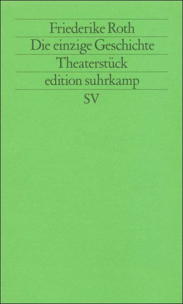 Die einzige Geschichte: Theaterstück (edition suhrkamp) - Roth, Friederike