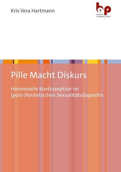 Pille Macht Diskurs : Hormonelle Kontrazeption im (post-)fordistischen Sexualitätsdispositiv - Kris Vera Hartmann