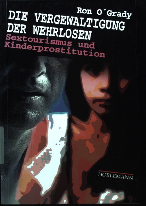 Die Vergewaltigung der Wehrlosen : Kinderprostitution und Sextourismus ; - O'Grady, Ron