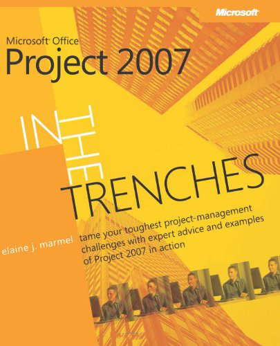 In the Trenches With Microsoft Office Project 2007 - Marmel, Elaine J
