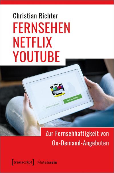 FERNSEHEN - NETFLIX - YOUTUBE : Zur Fernsehhaftigkeit von On-Demand-Angeboten - Christian Richter