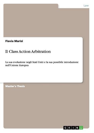 Il Class Action Arbitration : La sua evoluzione negli Stati Uniti e la sua possibile introduzione nell'Unione Europea - Flavia Marisi