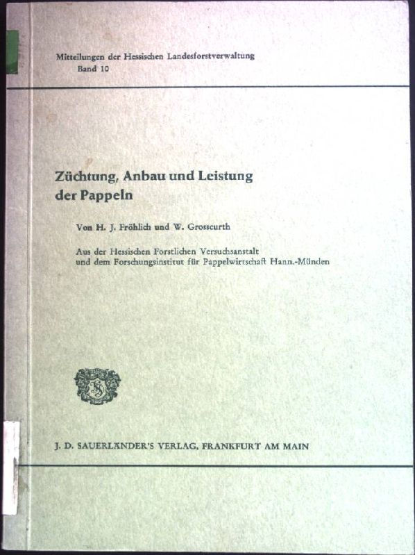 Züchtung, Anbau und Leistung der Pappeln. Mitteilungen der Hessischen Landesforstverwaltung, Band 10. - Fröhlich, H. J. und W. Grosscurth