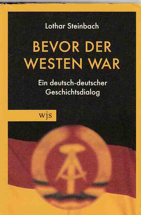 Bevor der Westen war : ein deutsch-deutscher Geschichtsdialog. - Steinbach, Lothar