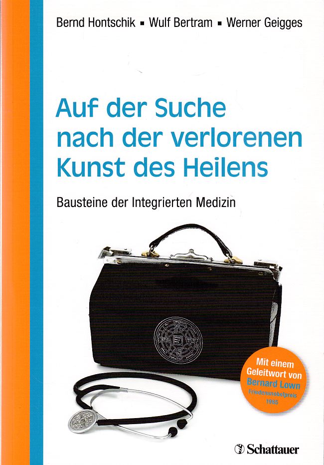 Auf der Suche nach der verlorenen Kunst des Heilens : Bausteine der Integrierten Medizin. Schriftenreihe der Akademie für Integrierte Medizin - Mit einem Geleitwort von Bernard Lown (Friedensnobelpreis 1985). - Hontschik, Bernd, Wulf Bertram und Werner Geigges