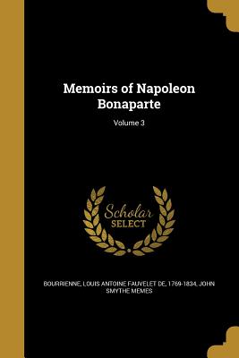 Memoirs of Napoleon Bonaparte; Volume 3 (Paperback or Softback) - Bourrienne, Louis Antoine Fauvelet De 1.