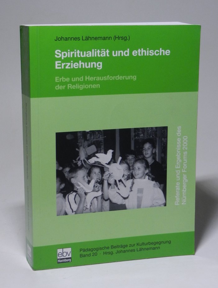 Spiritualität und ethische Erziehung. Erbe und Herausforderung der Religionen. Referate und Ergebnisse des Nürnberger Forums 2000. - Lähnemann, Johannes (Hrsg.)