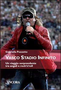 Vasco stadio infinito. Un viaggio sorprendente tra angeli e rock'n'roll - Pozzetto Gabriella