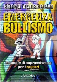 Emergenza bullismo. Manuale di sopravvivenza per genitori, educatori e ragazzi - Valsecchi Erica