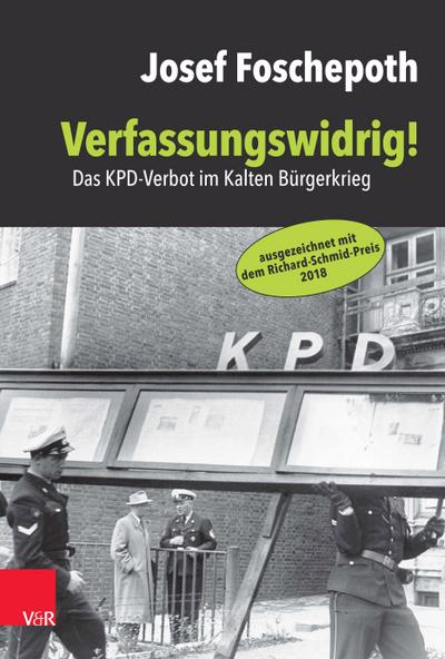 Verfassungswidrig! : Das KPD-Verbot im Kalten Bürgerkrieg - Josef Foschepoth