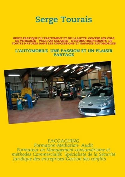 GUIDE PRATIQUE DU TRAITEMENT ET DE LA LUTTE CONTRE LES VOLS DE VEHICULES - VOLS PAR SALARIES ¿ DYSFONCTIONNEMENTS DE TOUTES NATURES DANS LES CONCESSIONS ET GARAGES AUTOMOBILES : L¿AUTOMOBILE UNE PASSION ET UN PLAISIR PARTAGE - Serge Tourais