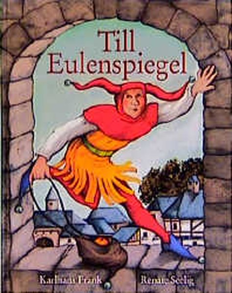 Till Eulenspiegel. Das Leben des listigen Schalks, Wortewenders, Genauhinguckers - Seelig, Renate und Karlhans Frank