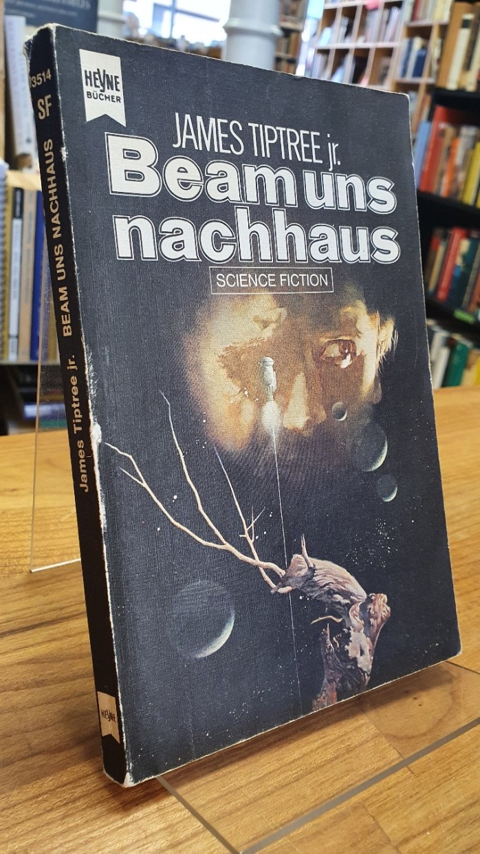 Beam uns nachhaus - Science-Fiction-Stories, aus dem Amerikanischen von Gertrud Baruch, - Tiptree, James,