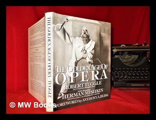 The golden age of opera / Robert Tuggle; with the photographs of Herman Mishkin ; foreword by Anthony A. Bliss - Tuggle, Robert. Mishkin, Herman