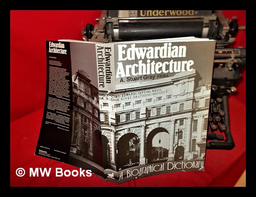 Edwardian architecture : a biographical dictionary / A. Stuart Gray ; photographs by Jean & Nicholas Breach ; drawings by Charlotte Halliday ; foreword by Nicholas Taylor - Gray, Alexander Stuart