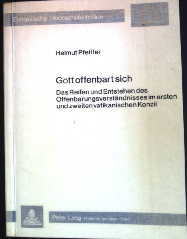 Gott offenbart sich : Das Reifen u. Entstehen d. Offenbarungsverständnisses im 1. u. 2. Vatikan. Konzil. Europäische Hochschulschriften / Reihe 23 / Theologie ; Bd. 185 - Pfeiffer, Helmut