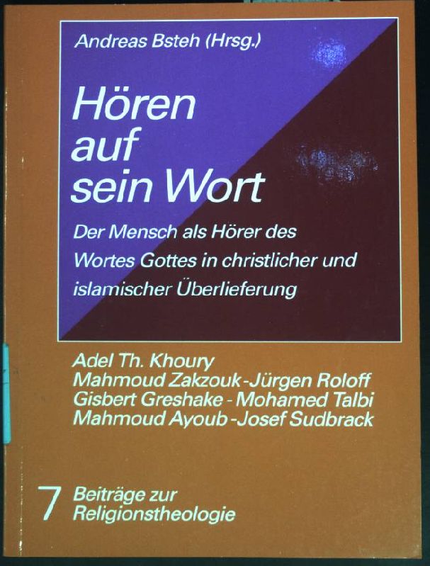 Hören auf sein Wort : Der Mensch als Hörer des Wortes Gottes in christlicher und islamischer Überlieferung. Beiträge zur Religionstheologie ; Bd. 7 - Bsteh, Andreas, Adel Theodor Khoury Mahmoud Zakzouk u. a.