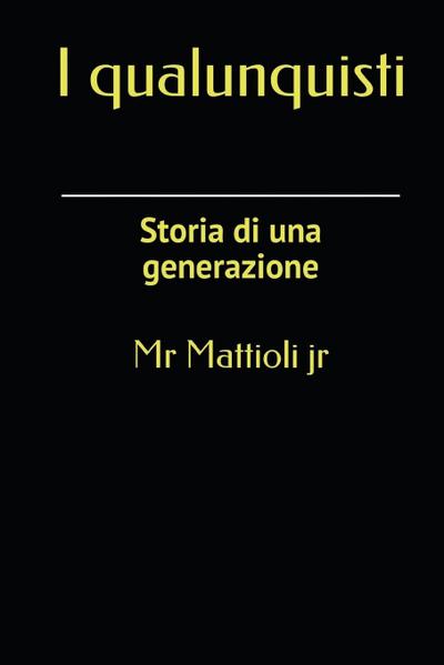 I QUALUNQUISTI : Storia di una generazione - Mattioli Jr.