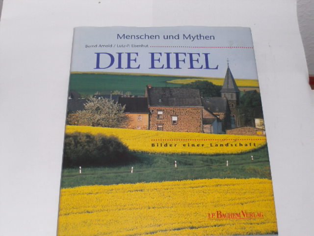 Die Eifel: Bilder einer Landschaft. Menschen und Mythen - Arnold, Bernd; Eisenhut, Lutz P