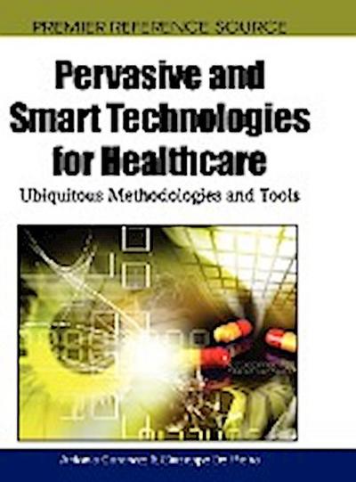 Pervasive and Smart Technologies for Healthcare : Ubiquitous Methodologies and Tools - Antonio Coronato