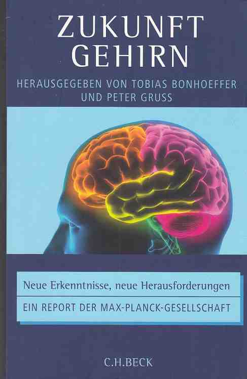 Zukunft Gehirn : neue Erkenntnisse, neue Herausforderungen ; ein Report der Max-Planck-Gesellschaft. - Bonhoeffer, Tobias und Peter Gruss (Hrsg.)