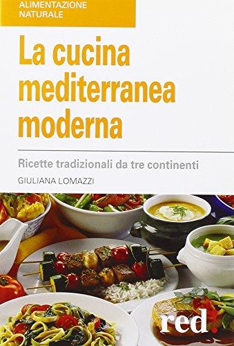 La cucina mediterranea moderna. Ricette tradizionali da tre continenti - Lomazzi, Giuliana