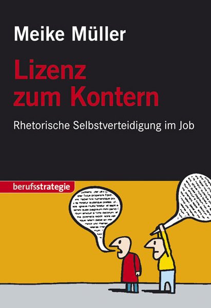 Lizenz zum Kontern: Rhetorische Selbstverteidigung im Job - Müller, Meike