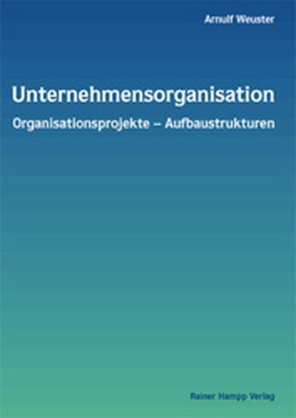 Unternehmensorganisation : Organisationsprojekte - Aufbaustrukturen. - Weuster, Arnulf