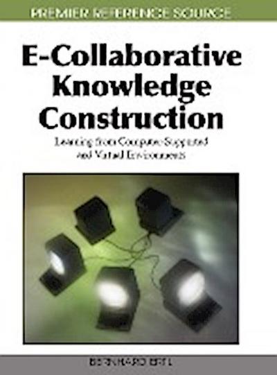 E-Collaborative Knowledge Construction : Learning from Computer-Supported and Virtual Environments - Bernhard Ertl